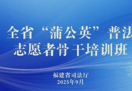  全省“蒲公英”普法志愿者骨干培训班（第二期）在福州举办